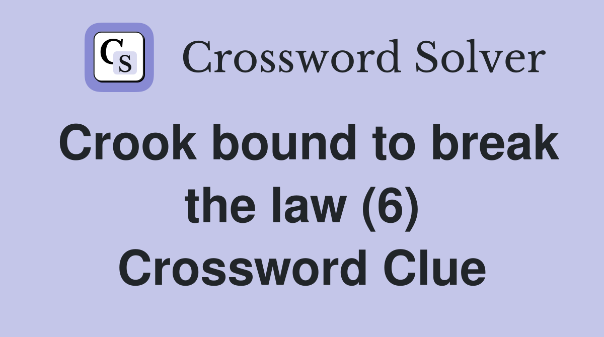 Crook bound to break the law (6) Crossword Clue