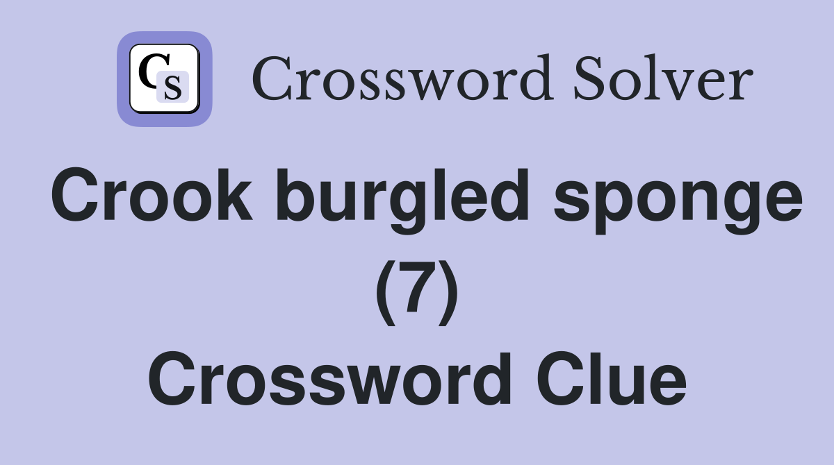 Crook burgled sponge (7) Crossword Clue