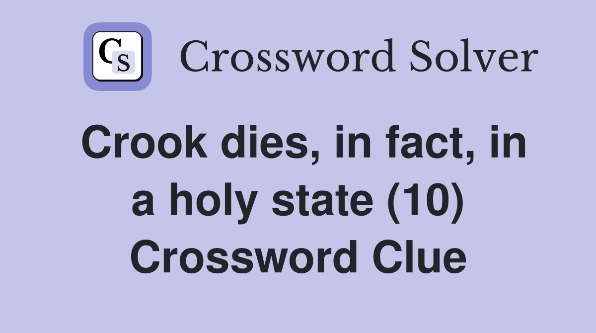 Crook dies, in fact, in a holy state (10) Crossword Clue