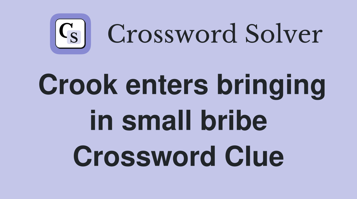 Crook enters bringing in small bribe Crossword Clue