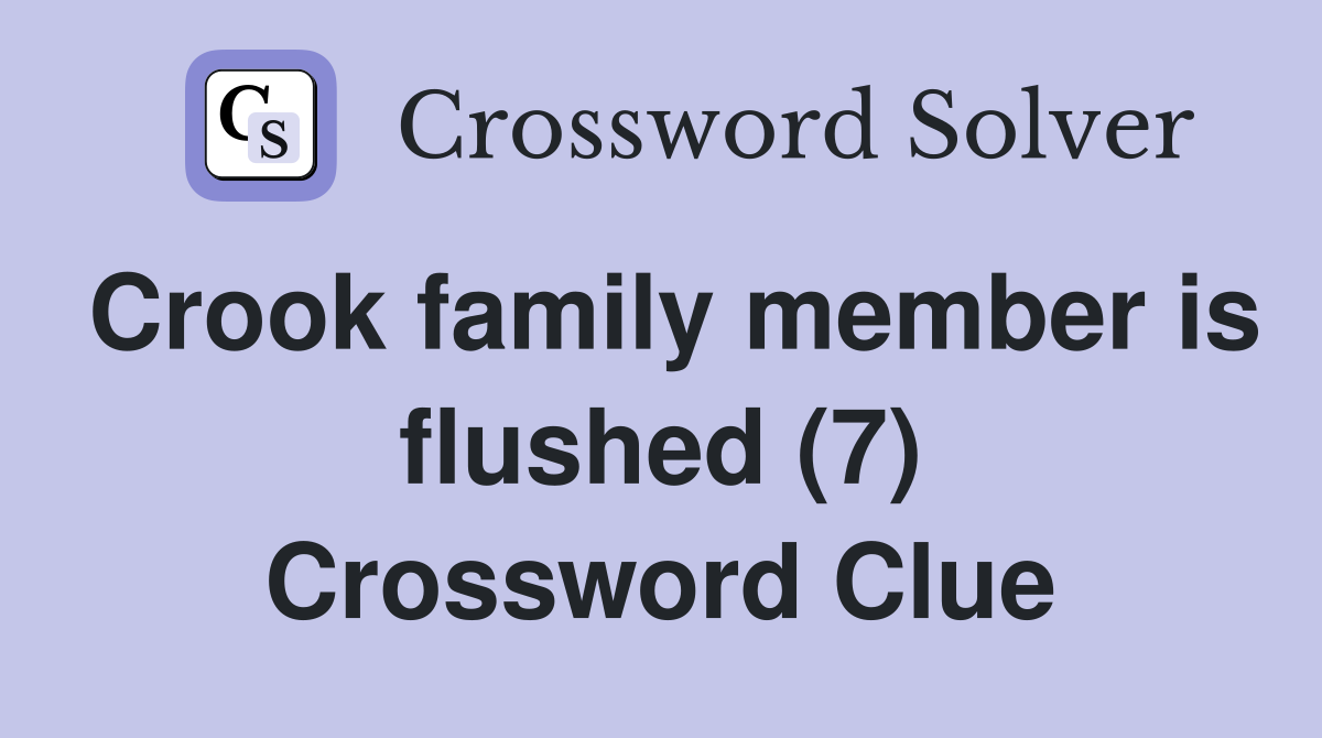 Crook family member is flushed (7) Crossword Clue