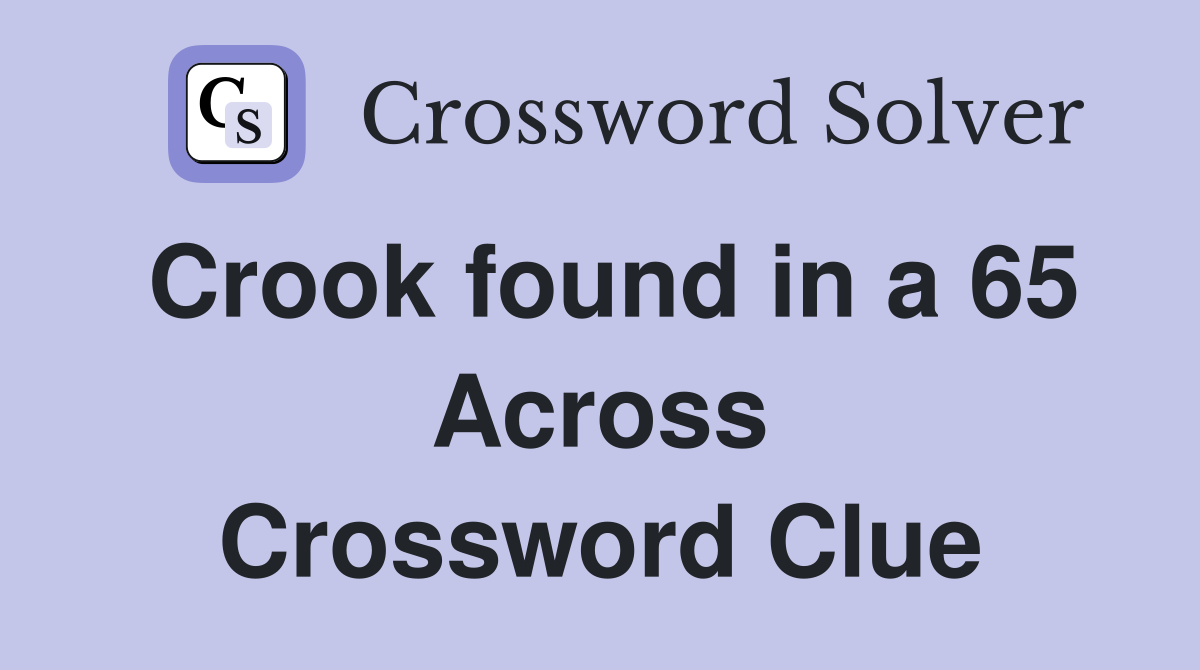 Crook found in a 65 Across Crossword Clue