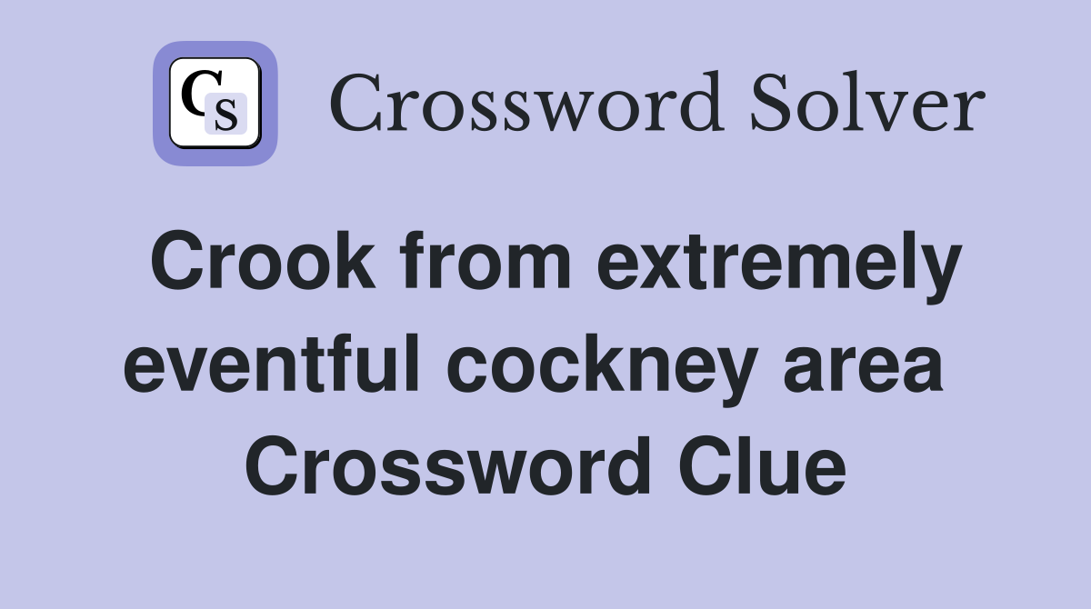 Crook from extremely eventful cockney area  Crossword Clue