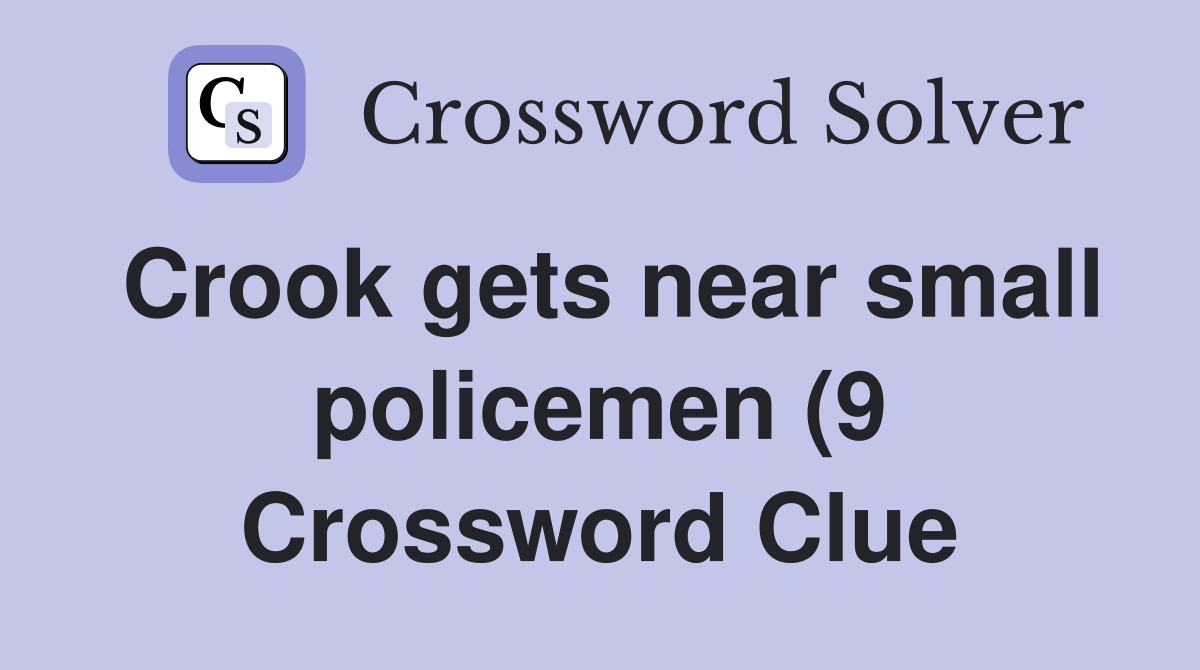 Crook gets near small policemen (9) Crossword Clue Answers Crook gets near small policemen (9) Crossword Clue Answers