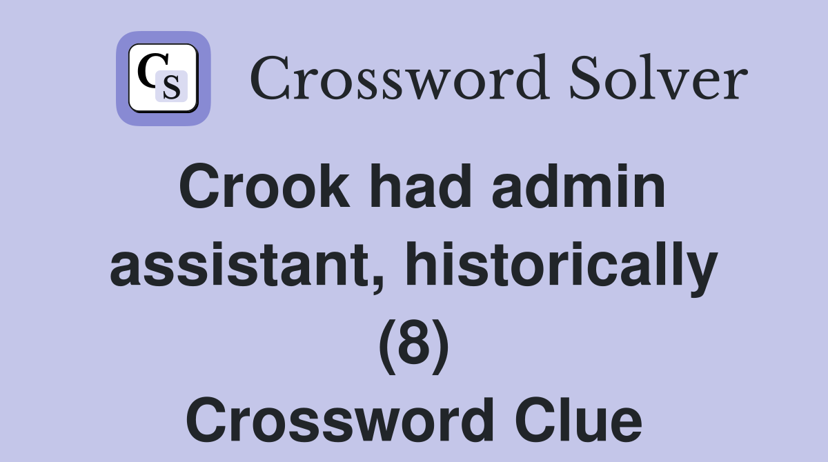 Crook had admin assistant, historically (8) Crossword Clue