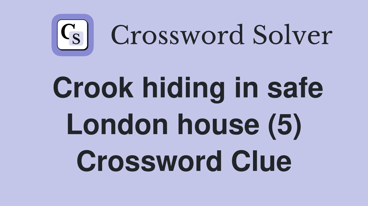 Crook hiding in safe London house (5) Crossword Clue