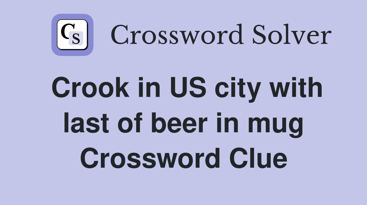Crook in US city with last of beer in mug Crossword Clue
