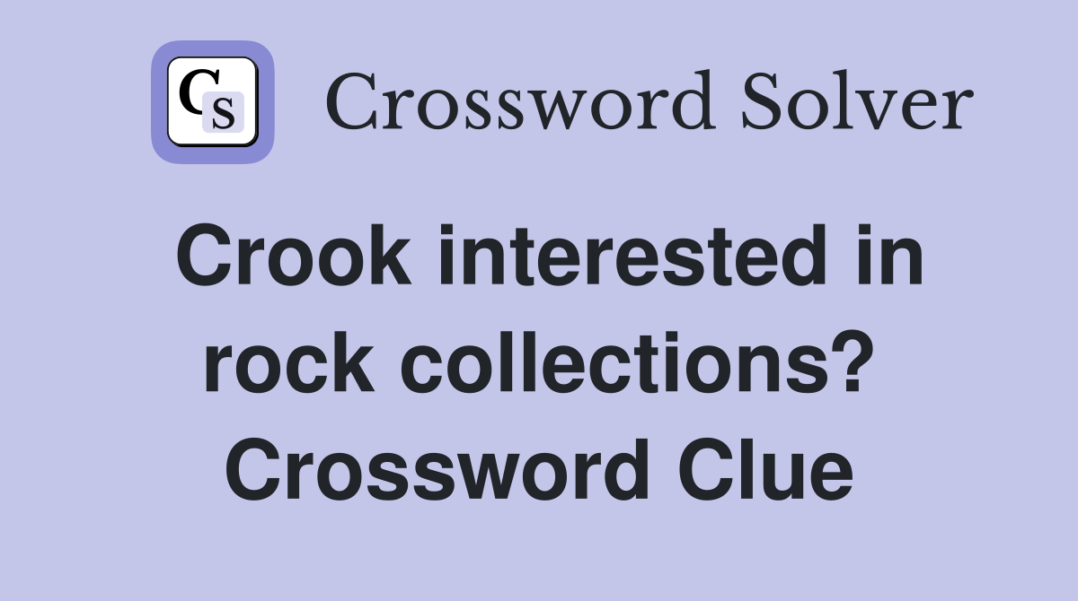 Crook interested in rock collections? Crossword Clue