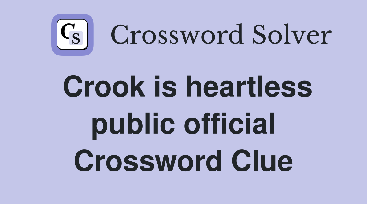 Crook is heartless public official Crossword Clue