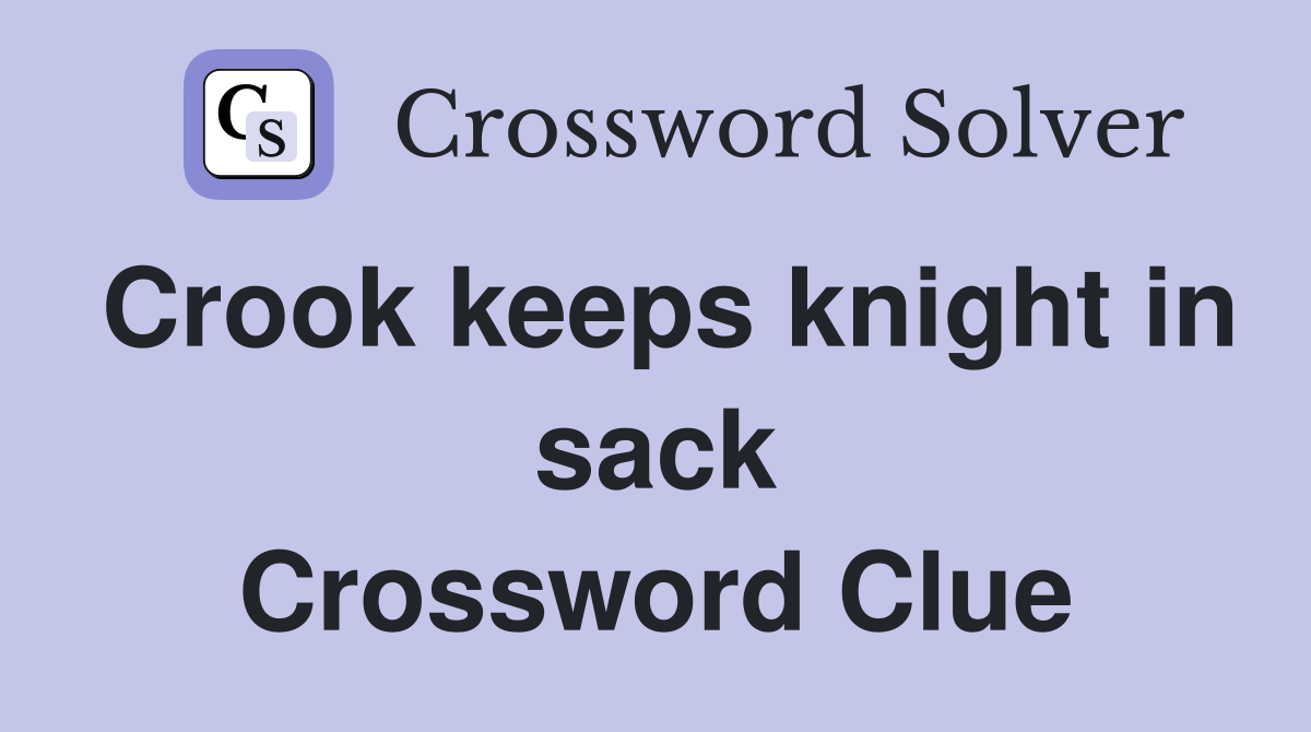 Crook keeps knight in sack Crossword Clue