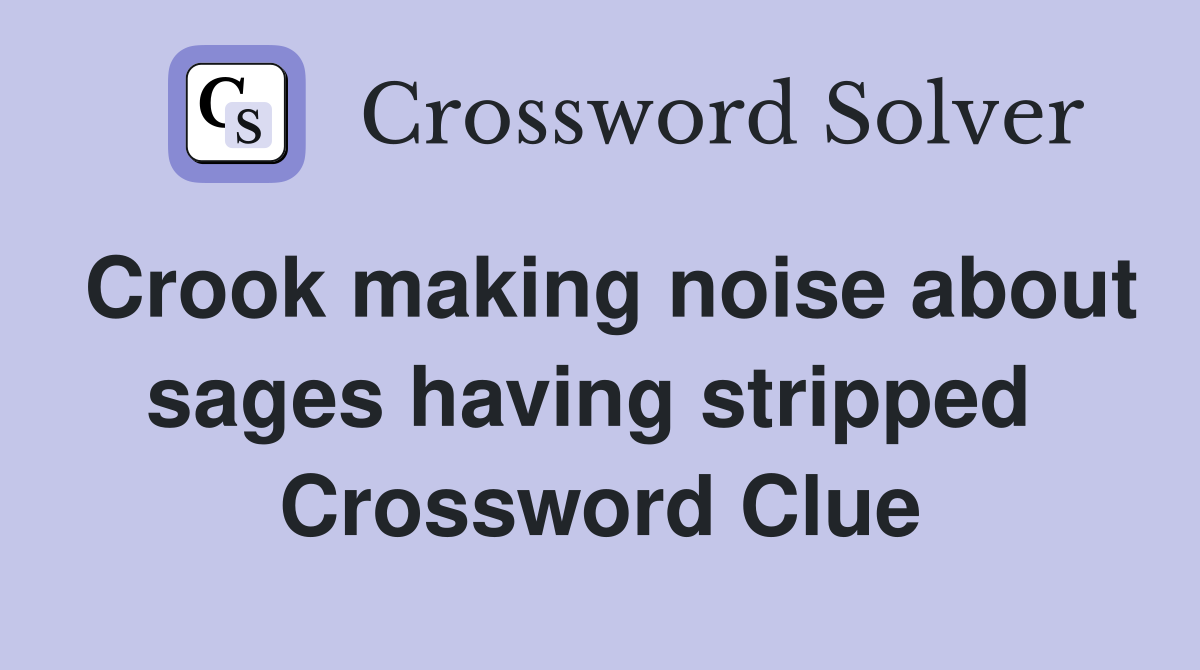 Crook making noise about sages having stripped  Crossword Clue