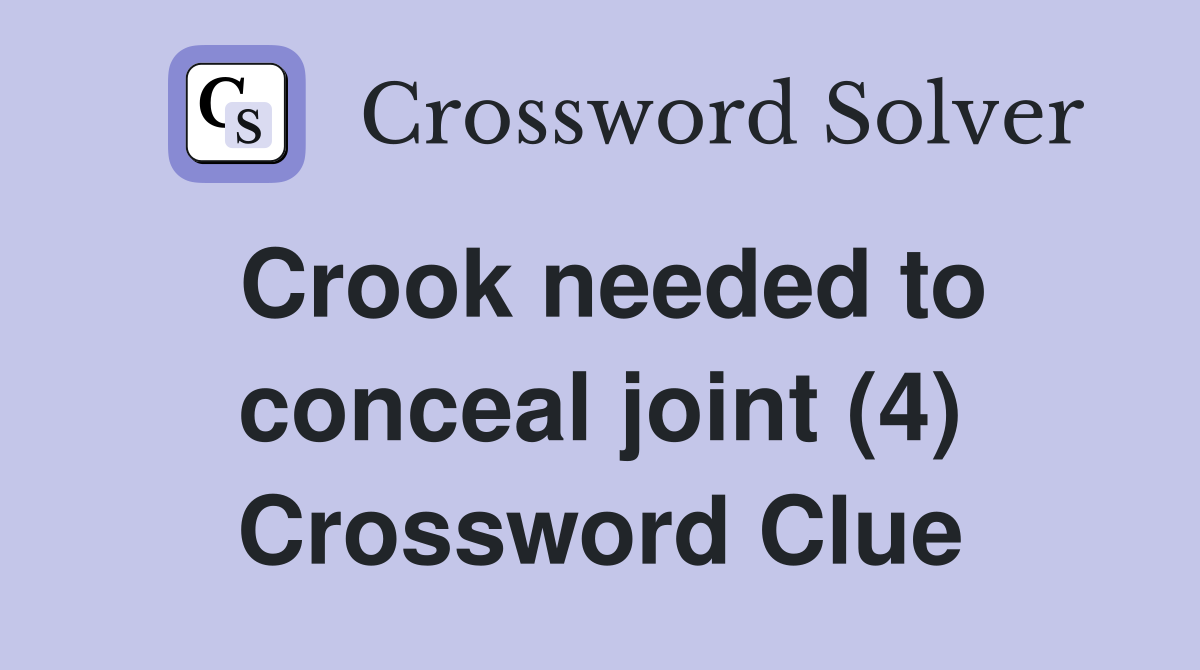 Crook needed to conceal joint (4) Crossword Clue