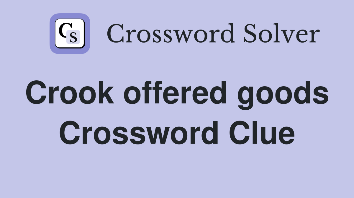 Crook offered goods  Crossword Clue