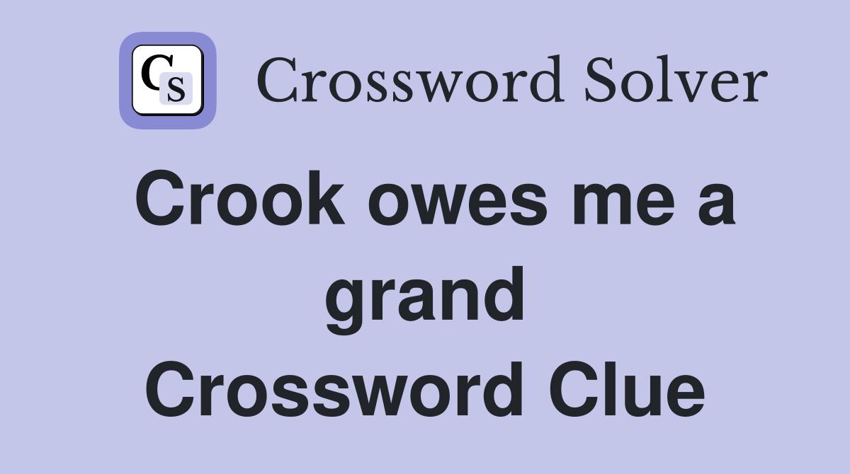 Crook owes me a grand Crossword Clue