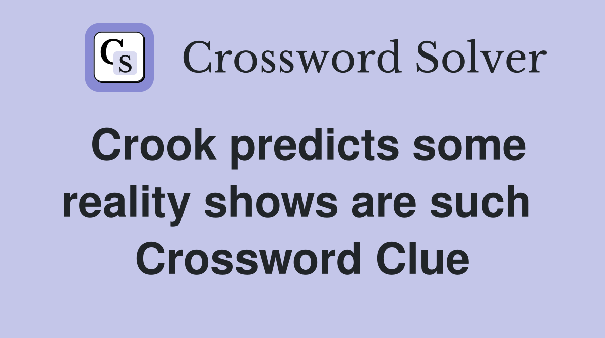 Crook predicts some reality shows are such  Crossword Clue