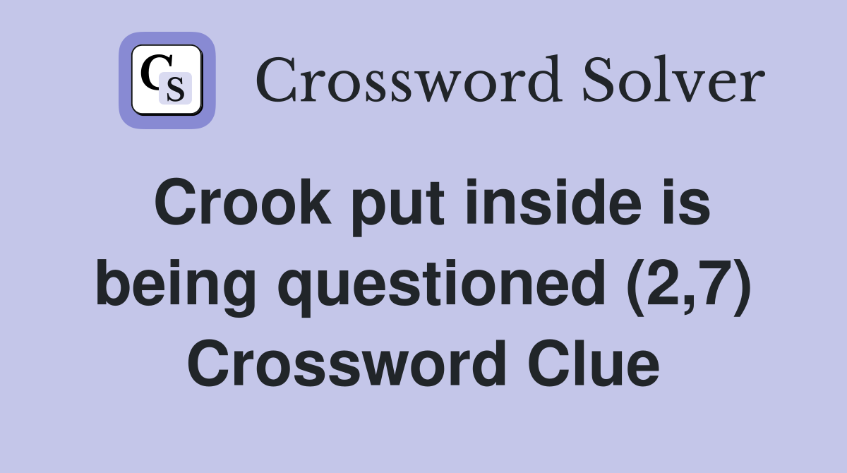 Crook put inside is being questioned (2,7) Crossword Clue