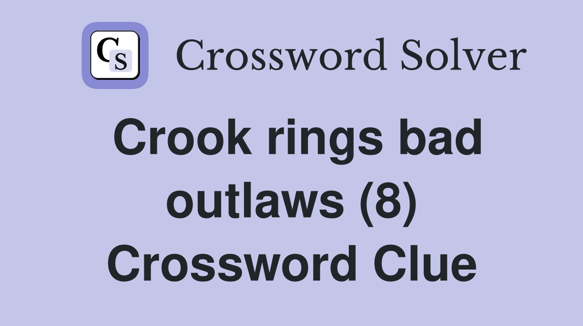 Crook rings bad outlaws (8) Crossword Clue