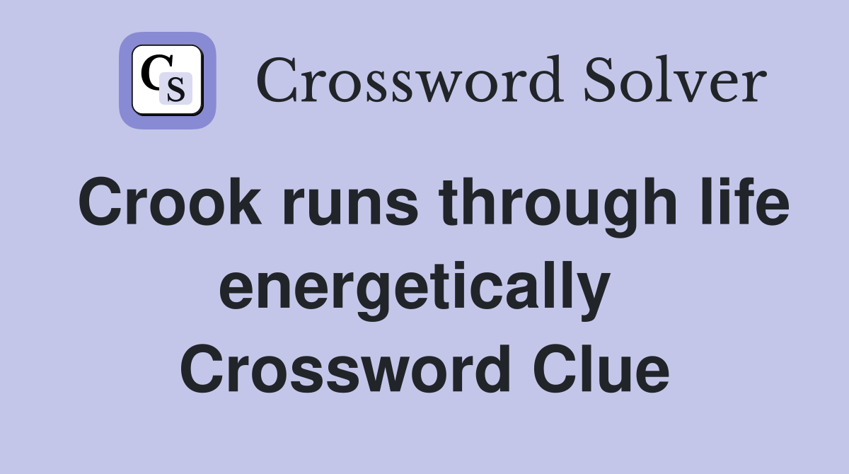 Crook runs through life energetically  Crossword Clue