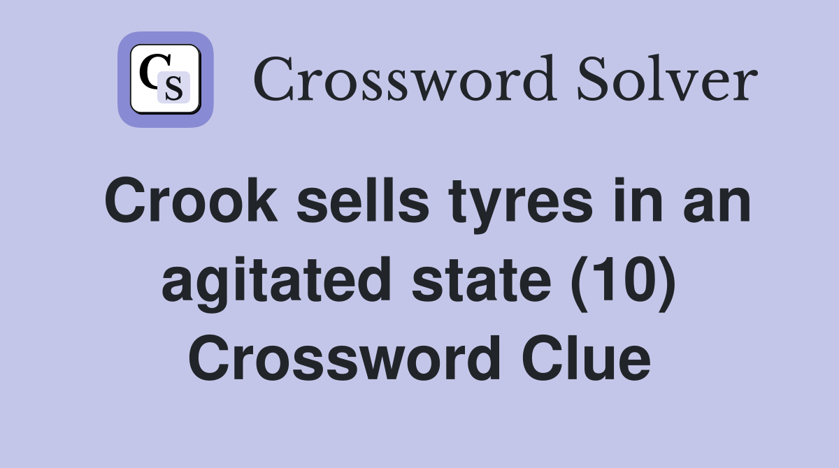 Crook sells tyres in an agitated state (10) Crossword Clue