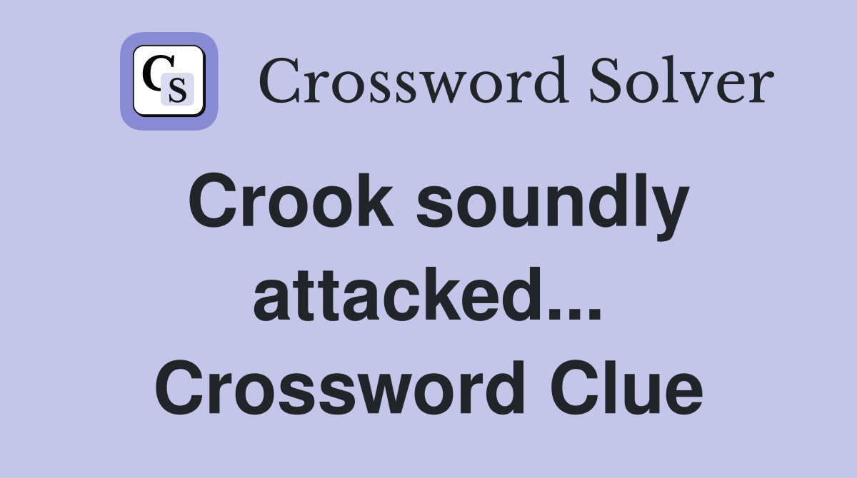 Crook soundly attacked... Crossword Clue