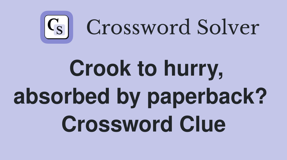 Crook to hurry, absorbed by paperback?  Crossword Clue