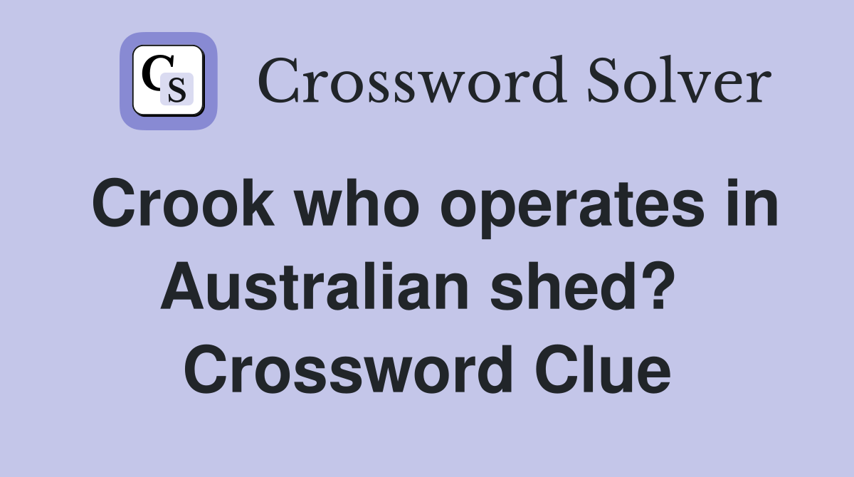 Crook who operates in Australian shed?  Crossword Clue