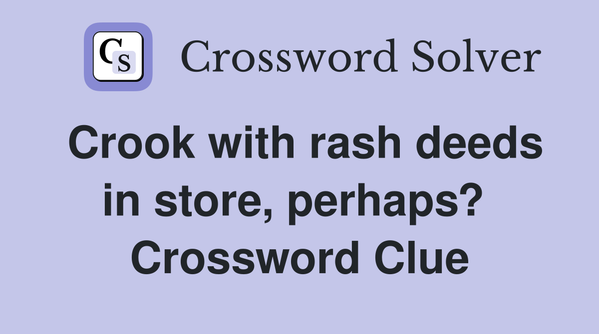 Crook with rash deeds in store, perhaps?  Crossword Clue