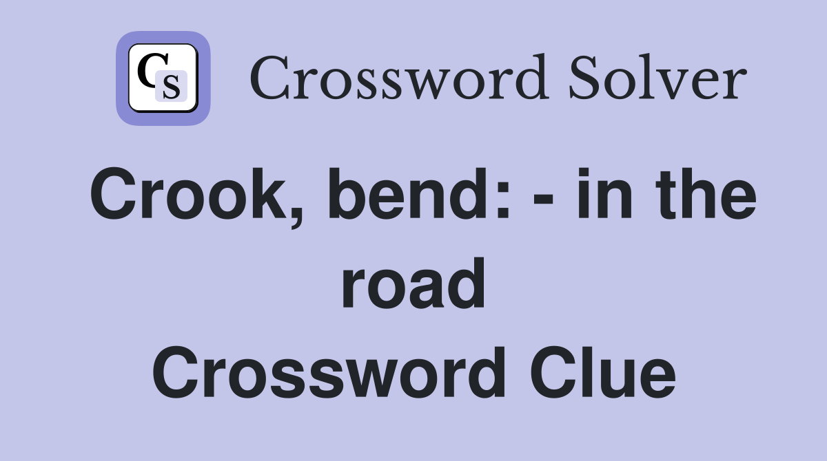 Crook, bend: - in the road Crossword Clue