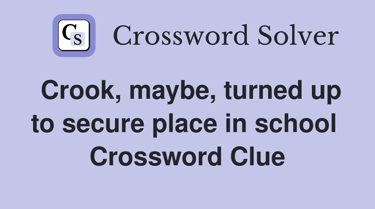 Crook, maybe, turned up to secure place in school  Crossword Clue