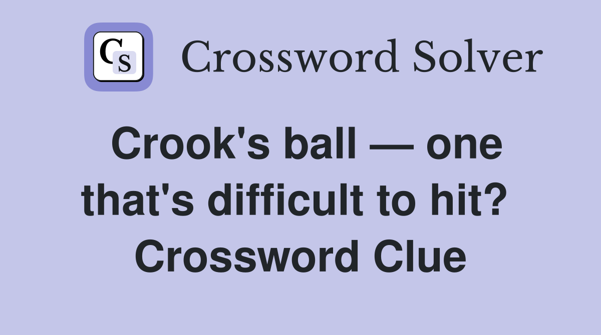 Crook's ball — one that's difficult to hit?  Crossword Clue