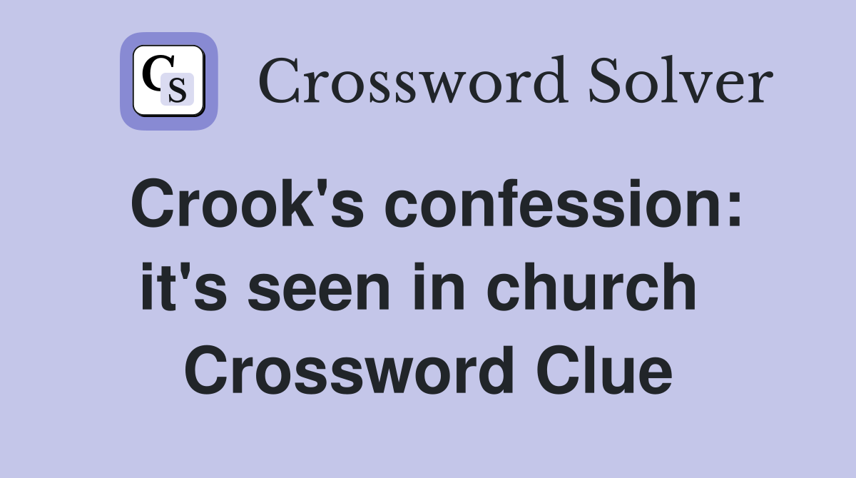 Crook's confession: it's seen in church  Crossword Clue