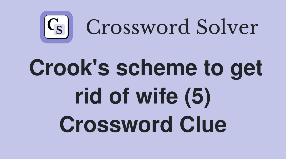 Crook's scheme to get rid of wife (5) Crossword Clue