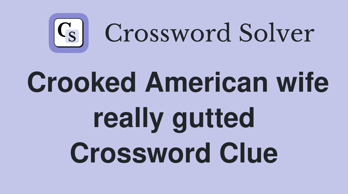 Crooked American wife really gutted Crossword Clue