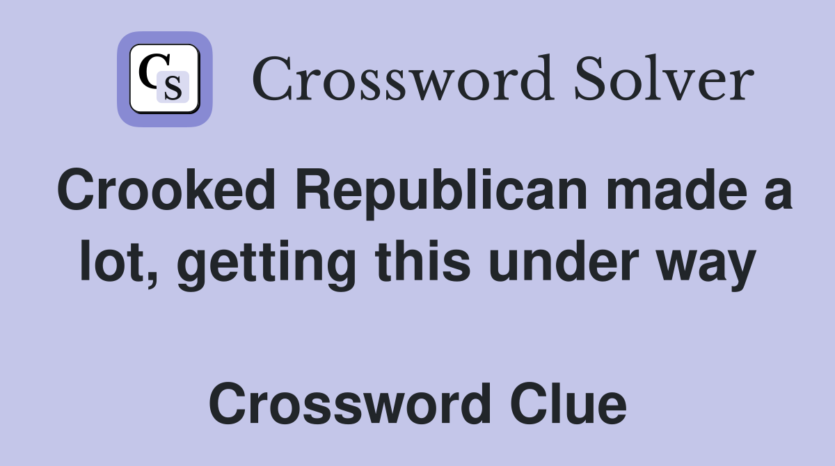 Crooked Republican made a lot, getting this under way  Crossword Clue