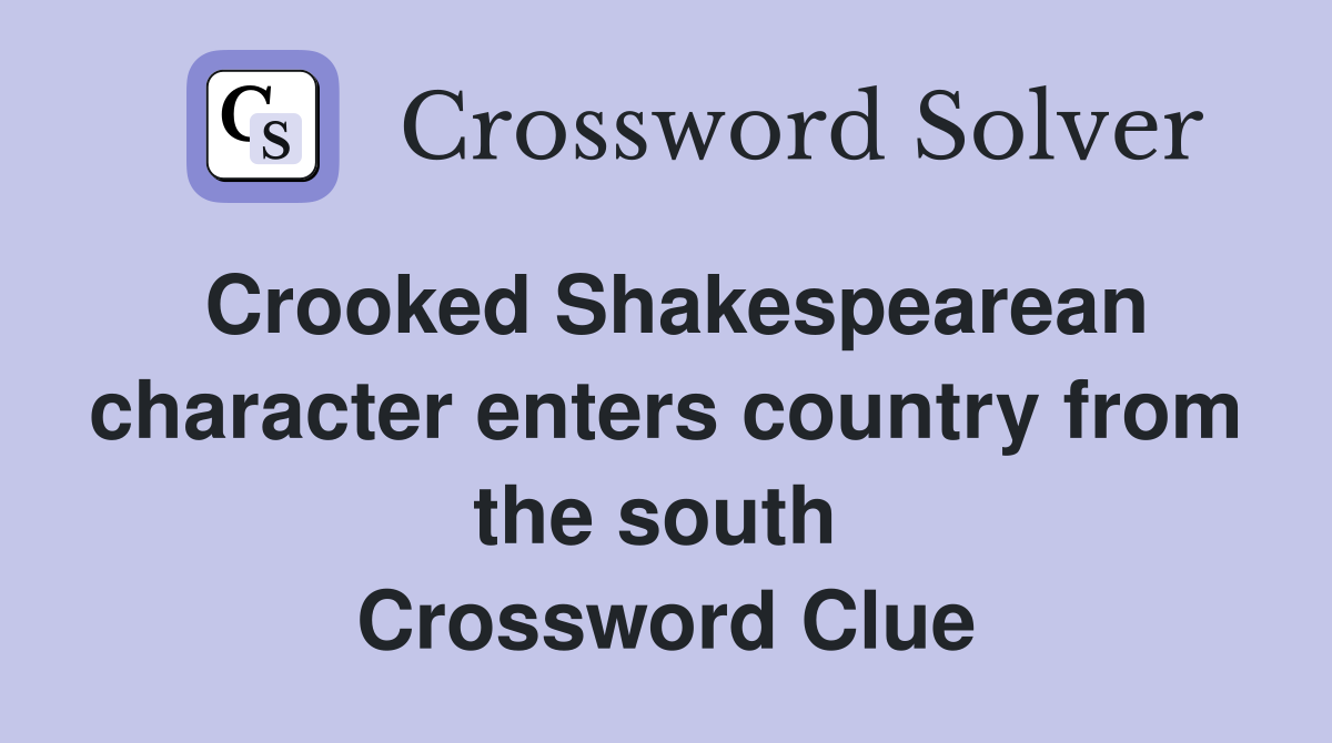 Crooked Shakespearean character enters country from the south  Crossword Clue