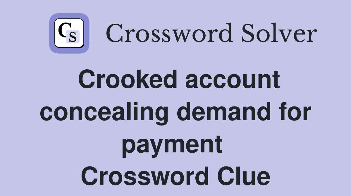 Crooked account concealing demand for payment  Crossword Clue