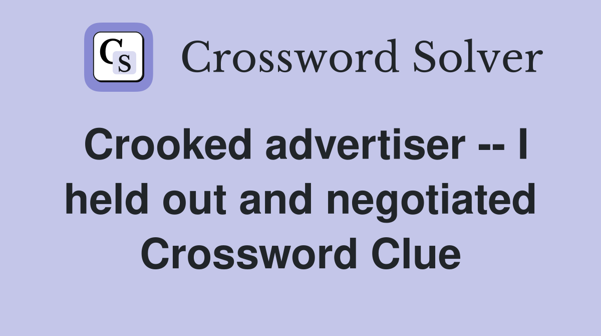 Crooked advertiser -- I held out and negotiated Crossword Clue