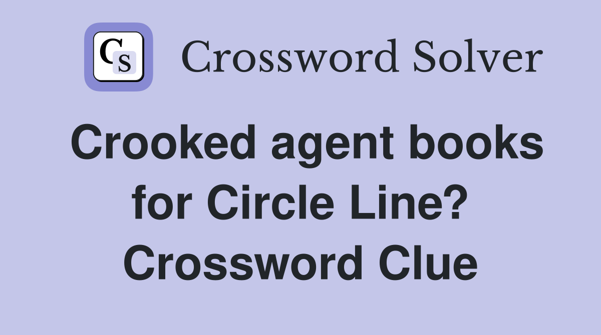 Crooked agent books for Circle Line? Crossword Clue