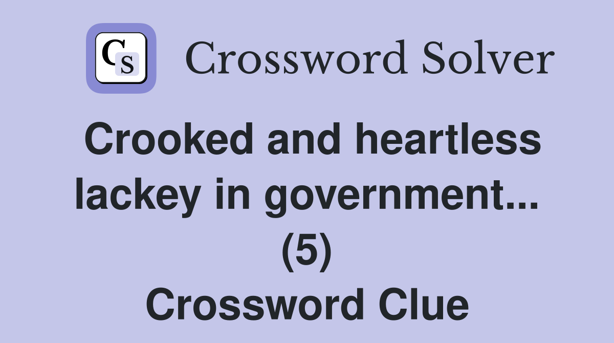 Crooked and heartless lackey in government... (5) Crossword Clue