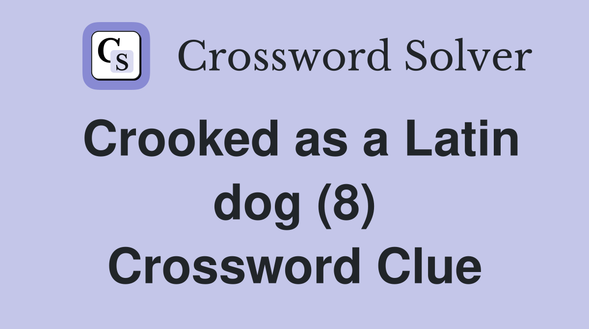 Crooked as a Latin dog (8) Crossword Clue