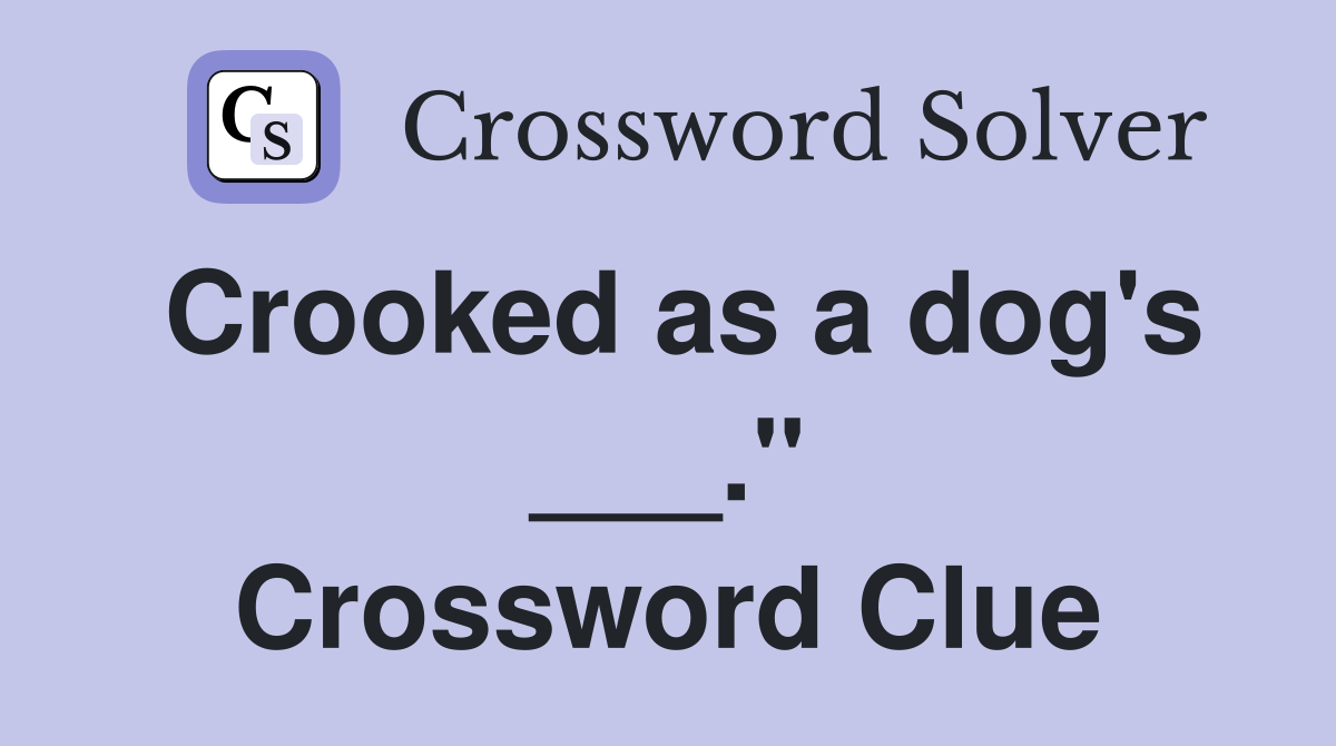 Crooked as a dog's ___." Crossword Clue