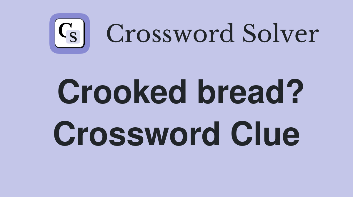Crooked bread? Crossword Clue