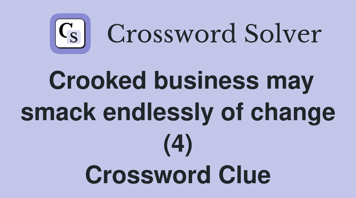 Crooked business may smack endlessly of change (4) Crossword Clue