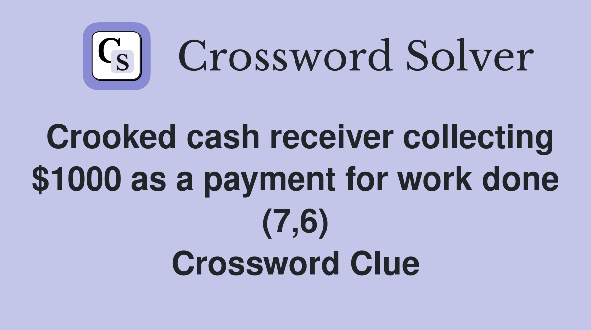 Crooked cash receiver collecting $1000 as a payment for work done (7,6) Crossword Clue