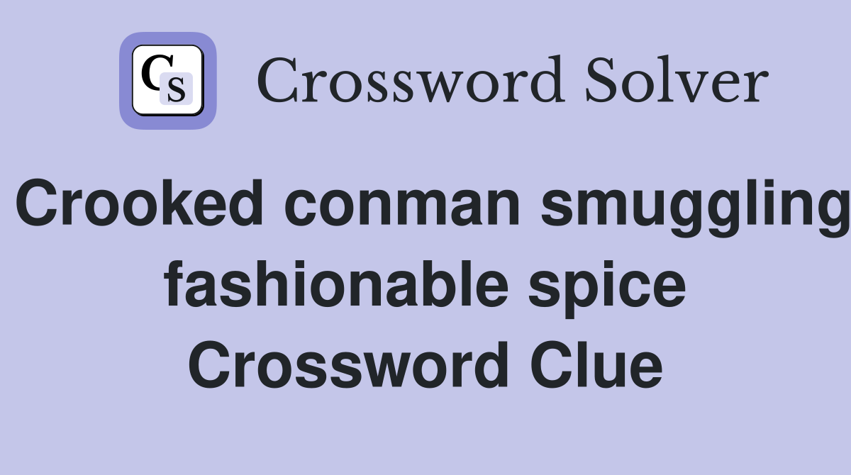 Crooked conman smuggling fashionable spice Crossword Clue