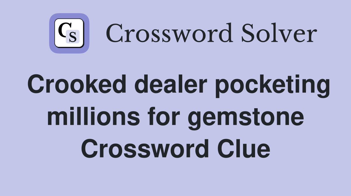 Crooked dealer pocketing millions for gemstone Crossword Clue