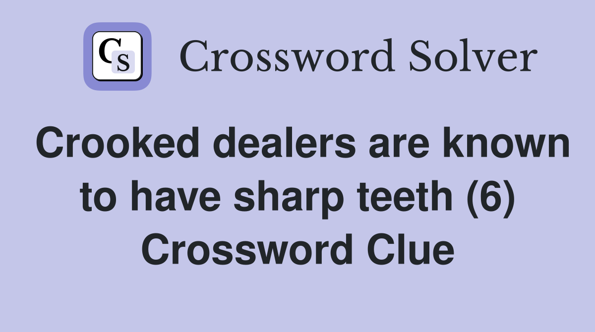 Crooked dealers are known to have sharp teeth (6) Crossword Clue