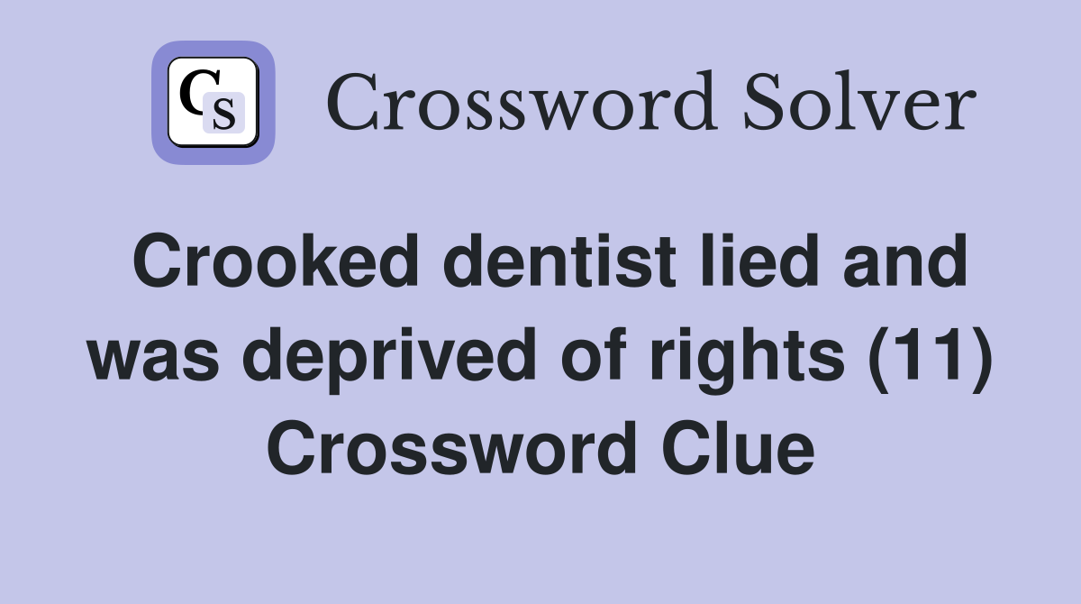 Crooked dentist lied and was deprived of rights (11) Crossword Clue
