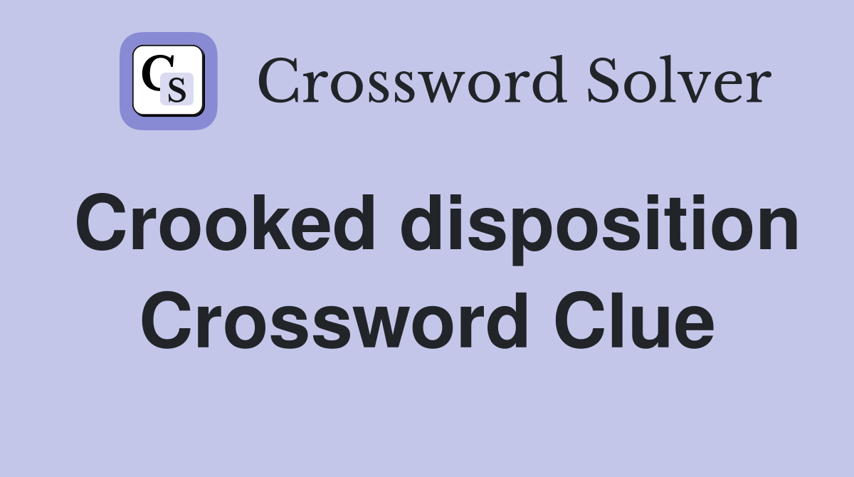 Crooked disposition Crossword Clue