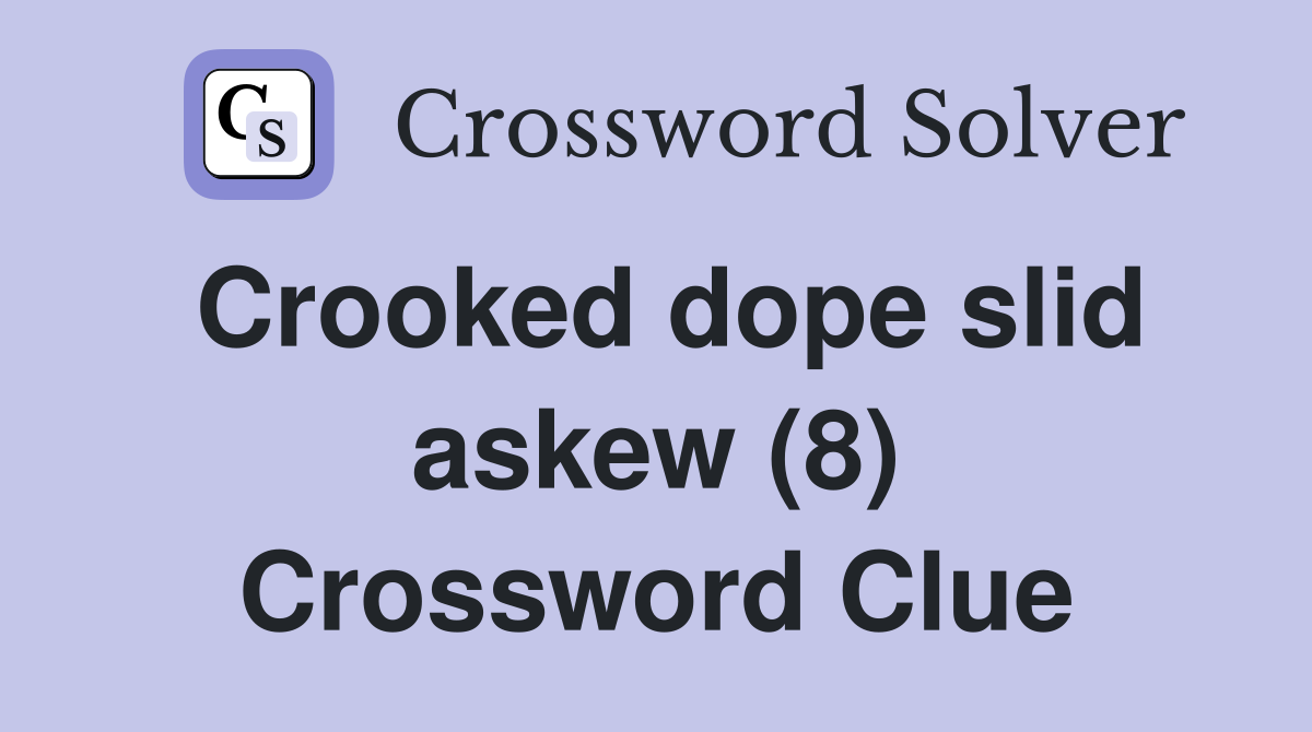 Crooked dope slid askew (8) Crossword Clue